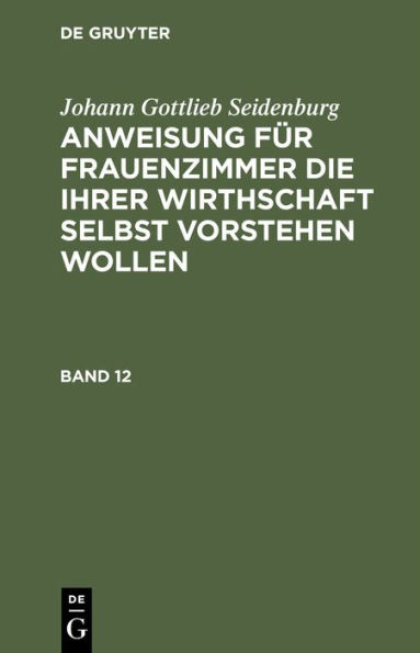 Johann Gottlieb Seidenburg: Anweisung für Frauenzimmer die ihrer Wirthschaft selbst vorstehen wollen. Stück 12