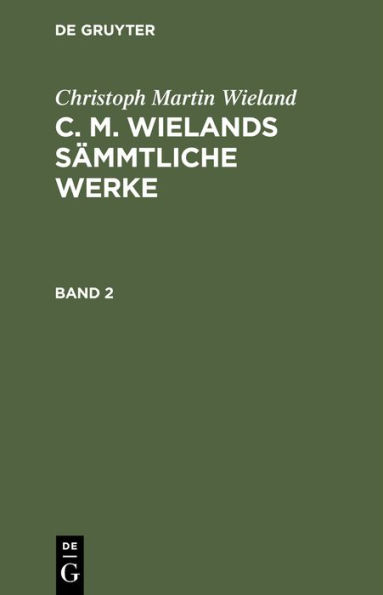 Christoph Martin Wieland: C. M. Wielands S mmtliche Werke. Band 2