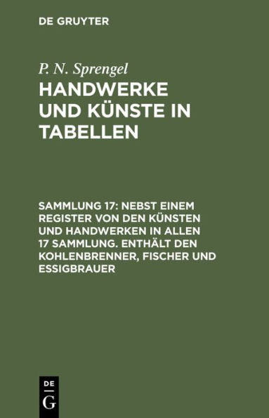 Nebst einem Register von den K nsten und Handwerken in allen 17 Sammlung. Enth lt den Kohlenbrenner, Fischer und Essigbrauer