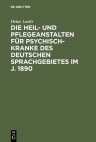 Title: Die Heil- und Pflegeanstalten für Psychisch-Kranke des deutschen Sprachgebietes im J. 1890, Author: Heinr. Laehr