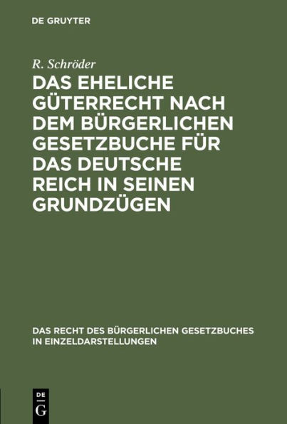 Das eheliche G terrecht nach dem B rgerlichen Gesetzbuche f r das Deutsche Reich in seinen Grundz gen