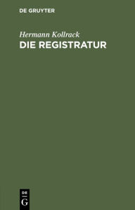 Title: Die Registratur, Author: Hermann Kollrack