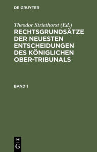 Title: Rechtsgrundsätze der neuesten Entscheidungen des Königlichen Ober-Tribunals, Author: Theodor Striethorst