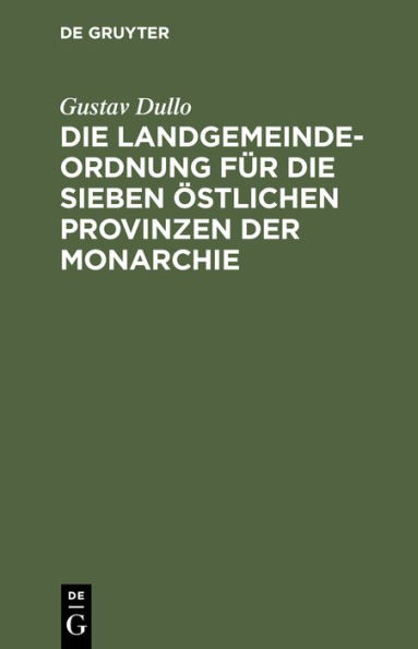 Die Landgemeindeordnung für die sieben östlichen Provinzen der Monarchie: Mit Einleitung, Anmerkungen und Sachregister