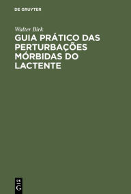 Title: Guia Prático das Perturbações Mórbidas do Lactente, Author: Walter Birk