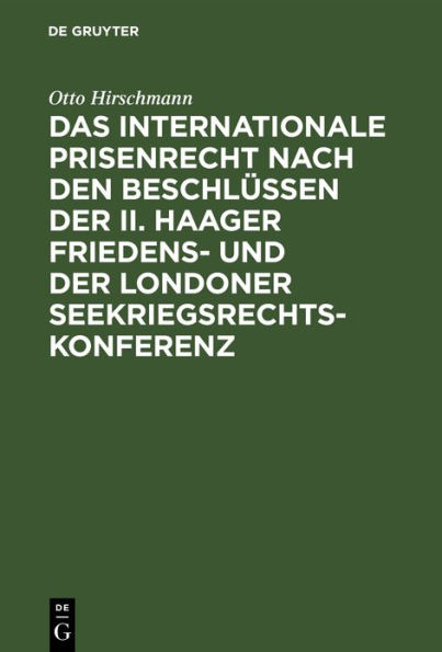 Das internationale Prisenrecht nach den Beschl ssen der II. Haager Friedens- und der Londoner Seekriegsrechts-Konferenz