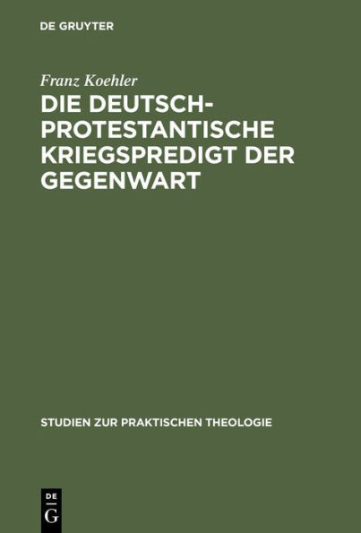 Die deutsch-protestantische Kriegspredigt der Gegenwart: dargestellt in ihren religi s-sittlichen Problemen und in ihrer homiletischen Eigenart