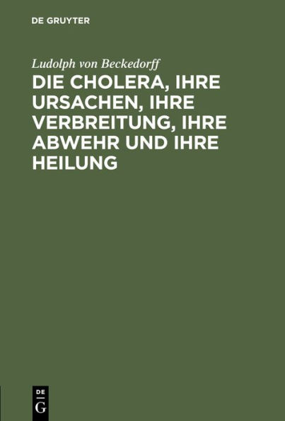 Die Cholera, ihre Ursachen, ihre Verbreitung, ihre Abwehr und ihre Heilung: Vermuthungen