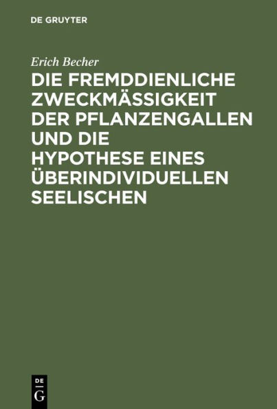 Die fremddienliche Zweckmäßigkeit der Pflanzengallen und die Hypothese eines überindividuellen Seelischen