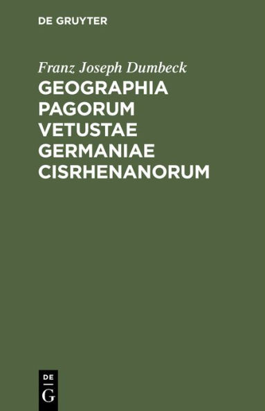 Geographia Pagorum Vetustae Germaniae Cisrhenanorum: Proxime Quidem Rhenum a Basilea Ad Moenum Fl. Sitorum, Quales Fere Saec. XII. Fuere