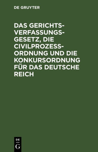 Das Gerichtsverfassungsgesetz, die Civilprozeßordnung und die Konkursordnung für das Deutsche Reich: Amtliche Ausgabe. Mit Sachregister