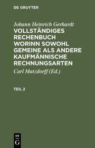Title: Vollständiges Rechenbuch worinn sowohl gemeine als andere Kaufmännische Rechnungsarten, Author: Johann Heinrich Gerhardt