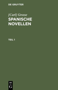 Title: [Carl] Grosse: Spanische Novellen. Teil 1, Author: [Carl] Grosse