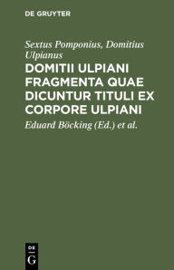 Title: Domitii Ulpiani fragmenta quae dicuntur tituli ex corpore Ulpiani, Author: Sextus Pomponius