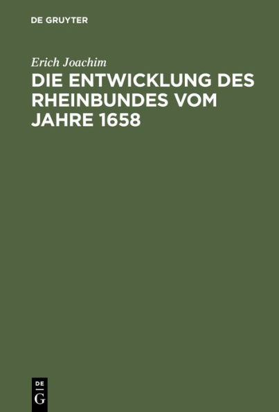 Die Entwicklung Des Rheinbundes Vom Jahre 1658: Acht Jahre Reichsstï¿½ndischer Politik 1651-1658