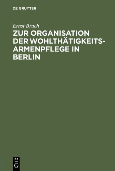 Zur Organisation der Wohlthätigkeits-Armenpflege in Berlin: Die Vertheilung von Reichthum und Armuth in den Stadtbezirken