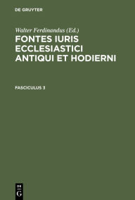 Title: Fontes iuris ecclesiastici antiqui et hodierni. Fasciculus 3, Author: Walter Ferdinandus