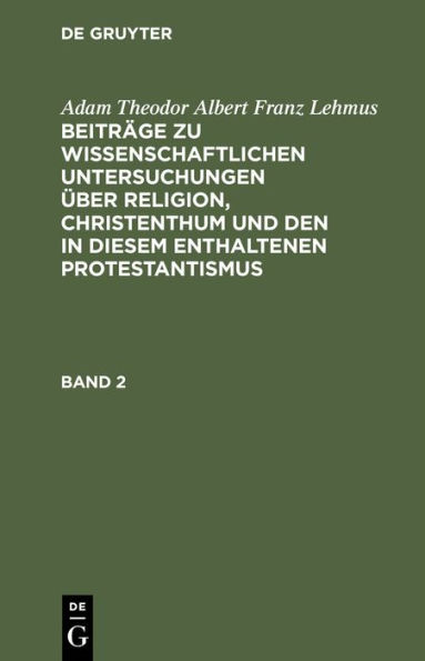 Beiträge zu wissenschaftlichen Untersuchungen über Religion, Christenthum und den in diesem enthaltenen Protestantismus