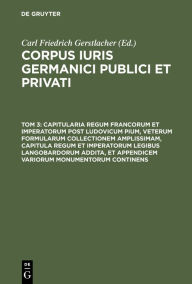 Title: Capitularia Regum Francorum Et Imperatorum Post Ludovicum Pium, Veterum Formularum Collectionem Amplissimam, Capitula Regum Et Imperatorum Legibus Langobardorum Addita, Et Appendicem Variorum Monumentorum Continens, Author: Carl Friedrich Gerstlacher