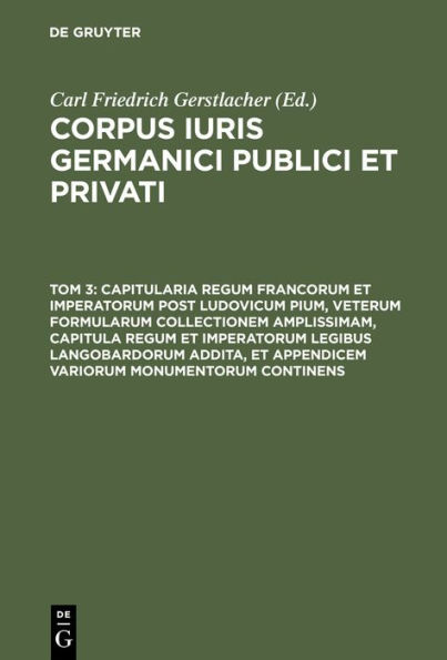 Capitularia Regum Francorum Et Imperatorum Post Ludovicum Pium, Veterum Formularum Collectionem Amplissimam, Capitula Regum Et Imperatorum Legibus Langobardorum Addita, Et Appendicem Variorum Monumentorum Continens