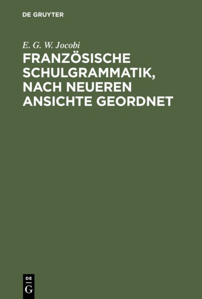 Französische Schulgrammatik, nach neueren Ansichte geordnet