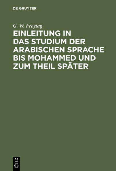 Einleitung in das Studium der arabischen Sprache bis Mohammed und zum Theil später