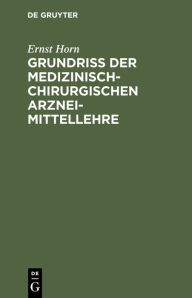 Title: Grundriss Der Medizinisch-Chirurgischen Arzneimittellehre, Author: Ernst Horn