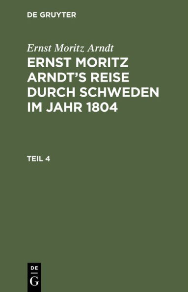 Ernst Moritz Arndt: Ernst Moritz Arndt's Reise durch Schweden im Jahr 1804. Teil