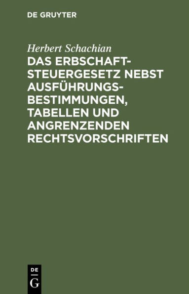 Das Erbschaftsteuergesetz nebst Ausführungsbestimmungen, Tabellen und angrenzenden Rechtsvorschriften