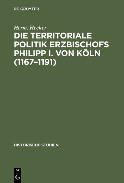 Die territoriale Politik Erzbischofs Philipp I. von Köln (1167-1191)