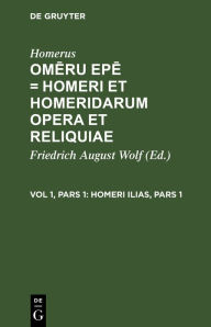 Title: Homeri Ilias, Pars 1: Ex Veterum Criticorum Notationibus Optimorumque Exemplarium Fide Novis Curis Recensita, Author: Homerus