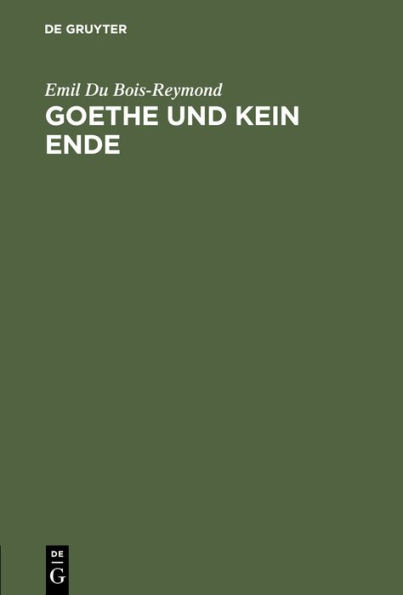 Goethe Und Kein Ende: Rede Bei Antritt Des Rectorats Der Kï¿½nigl. Friedrich-Wilhelms-Universitï¿½t Zu Berlin Am 15. October 1882