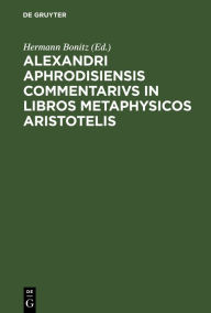 Title: Alexandri Aphrodisiensis Commentarivs in Libros Metaphysicos Aristotelis, Author: Hermann Bonitz