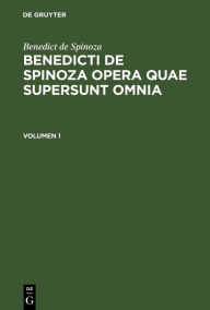 Title: Benedict de Spinoza: Benedicti de Spinoza Opera quae supersunt omnia. Volumen 1, Author: Benedict de Spinoza