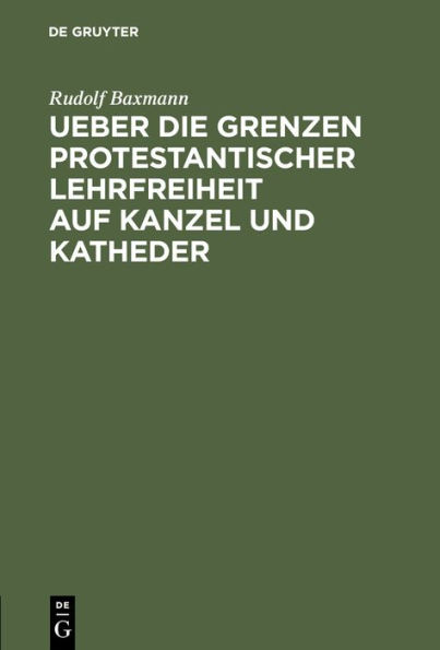 Ueber Die Grenzen Protestantischer Lehrfreiheit Auf Kanzel Und Katheder: Ein Vortrag Gehalten Auf Der Pastoralconferenz in Neuwied Am 19. October 1865