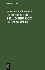 Title: Herodoti De Bello Persico libri novem, Author: Immanuel Bekker