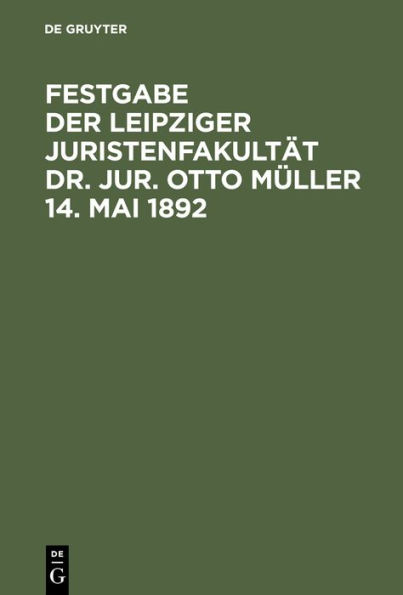 Festgabe der Leipziger Juristenfakultät Dr. Jur. Otto Müller 14. Mai 1892