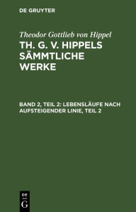 Title: Lebenslï¿½ufe Nach Aufsteigender Linie, Teil 2, Author: Theodor Gottlieb Von Hippel
