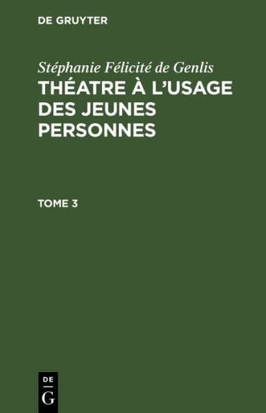 Stéphanie Félicité de Genlis: Théatre à l'usage des jeunes personnes. Tome 3