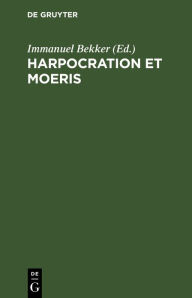 Title: Harpocration Et Moeris, Author: Immanuel Bekker