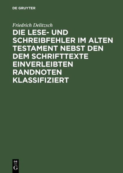 Die Lese- Und Schreibfehler Im Alten Testament Nebst Den Dem Schrifttexte Einverleibten Randnoten Klassifiziert: Ein Hilfsbuch Fï¿½r Lexikon Und Grammatik, Exegese Und Lektï¿½re