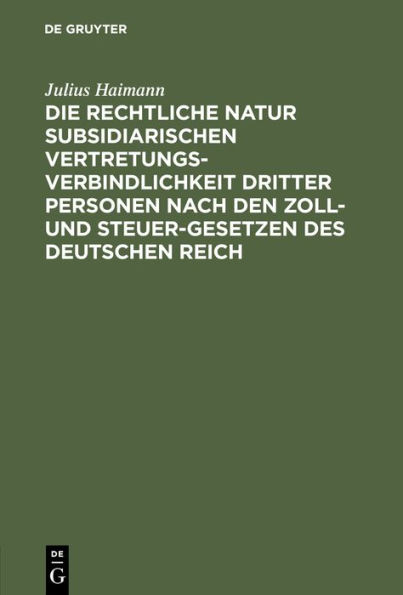 Die Rechtliche Natur Subsidiarischen Vertretungsverbindlichkeit Dritter Personen Nach Den Zoll- Und Steuer-Gesetzen Des Deutschen Reich