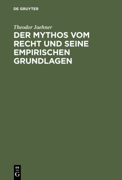 Der Mythos vom Recht und seine empirischen Grundlagen: Eine Untersuchung über die erfahrungsmäßigen Grundlagen der Rechtsvorstellung, zugleich ein Beitrag zur Begründung einer wissenschaftlichen Rechtslehre