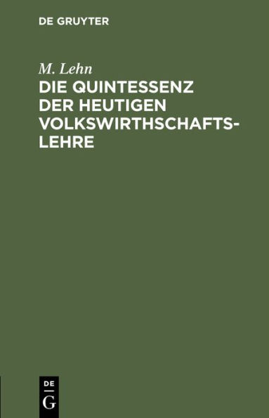 Die Quintessenz der heutigen Volkswirthschaftslehre