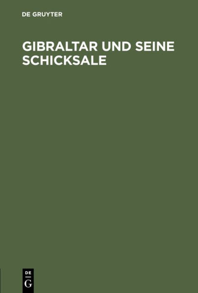 Gibraltar Und Seine Schicksale: Eine Historisch-Geographische Beschreibung Dieser Merkwï¿½rdigen Festung