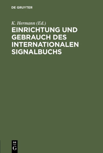 Einrichtung Und Gebrauch Des Internationalen Signalbuchs: Einrichtung Und Gebrauch Des Internationalen Signalbuchs. Zur Benutzung in Navigationsschulen Und Auf Schulschiffen