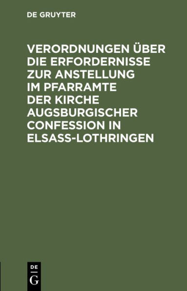 Verordnungen über die Erfordernisse zur Anstellung im Pfarramte der Kirche Augsburgischer Confession in Elsass-Lothringen