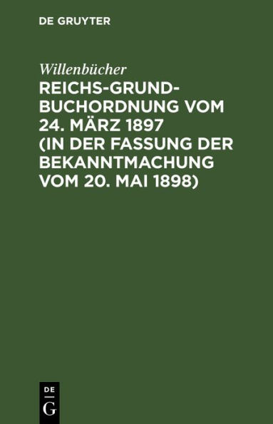 Reichs-Grundbuchordnung vom 24. März 1897 (in der Fassung der Bekanntmachung vom 20. Mai 1898)