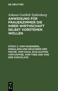 Title: Vom Mariniren, Einsalzen und Räuchern der Fische, vom Haus, schlachten, vom Kaffee, vom Thee und von der Chocolate, Author: Johann Gottlieb Seidenburg