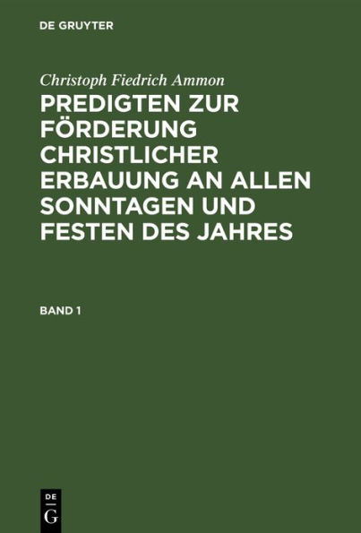 Christoph Fiedrich Ammon: Predigten zur Förderung christlicher Erbauung an allen Sonntagen und Festen des Jahres. Band 1